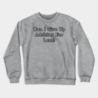 Can I give up adulting for Lent? Crewneck Sweatshirt